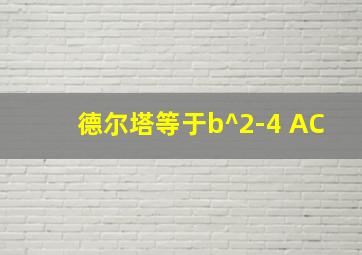 德尔塔等于b^2-4 AC